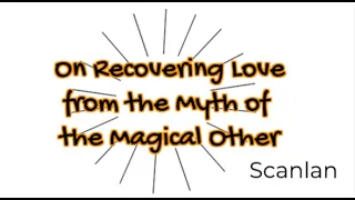 On Rescuing Love from the Myth of the Magical Other