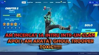 am incercat sa intru in CLAN ca DEFAULT! Apoi I-am aratat GHOUL TROOPER! SUPER TOXIC!!!