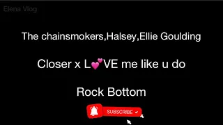 Closer x Love Me like You Do x Rock Bottom -The chainsmoker,Halsey,Ellie Goulding (lyrics)