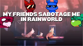 My friends sabotage me in RainWorld