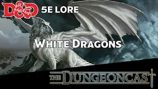 White Dragons | D&D Monster Lore | The Dungeoncast Ep.159