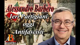 Alessandro Barbero - Ieri Partigiani, oggi Antifascisti