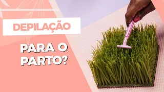 Devo fazer depilação no dia do Parto?