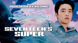 HOW WOULD EXO (엑소) SING 'SUPER (손오공)' by SEVENTEEN (세븐틴)? (A.I COVER) [OT8]