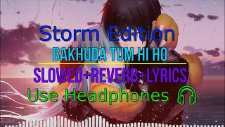 Bakhuda Tumhi Ho { Slowed+Reverb+Lyrics}- Kismat Konnection | Atif Aslam | Storm Edition | Lofi
