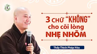 Biết 3 chữ "KHÔNG" cho lòng nhẹ nhõm - Thầy Thích Pháp Hòa (pháp thoại hay)