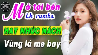 MỞ TỚI BẾN Siêu Phẩm Rumba Bolero Chọn Lọc - LK Vùng Lá Me Bay - Nhạc Trữ Tình Hay Nhức Nách