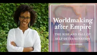 Worldmaking After Empire: The Rise and Fall of Self-Determination — A Dialogue with Adom Getachew