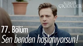 Sen benden hoşlanıyorsun! - Kırgın Çiçekler 77. Bölüm - atv