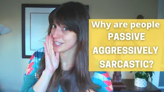 Why Are People Passive Aggressive and Sarcastic?