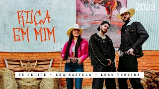 ROÇA ROÇA EM MIM - ZÉ FELIPE & LUAN PEREIRA E ANA CASTELA -  Sertanejo – Sertanejo 2023