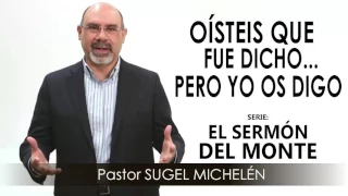 “OÍSTEIS QUE FUE DICHO… PERO YO OS DIGO” | Pastor Sugel Michelén. Predicas, estudios bíblicos