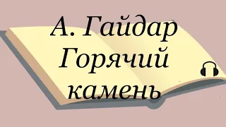 А. Гайдар "Горячий камень"