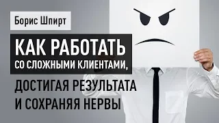 Как работать со сложными клиентами, достигая результата и сохраняя нервы.  Борис Шпирт