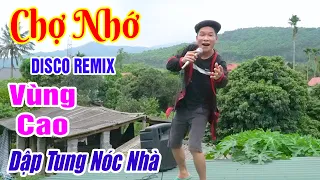 CHỢ NHỚ - Anh Tộc Hay Hát Nhất TV - LK Nhạc Vùng Cao Disco Remix - Nhạc Sống Tây Bắc A HY