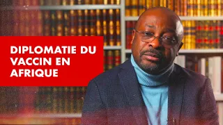 Covid19 : La diplomatie du vaccin en Afrique