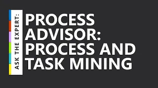 Ask the Expert: Process Advisor: Process and Task Mining
