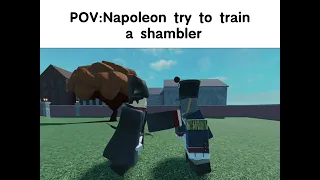 POV:Napoleon is try to train a shambler