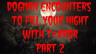 DOGMAN ENCOUNTERS TO FILL YOUR NIGHT WITH T*RROR PART 2