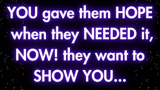 Angels say YOU gave them HOPE  when they NEEDED it NOW they want to SHOW YOU...| Angels messages |