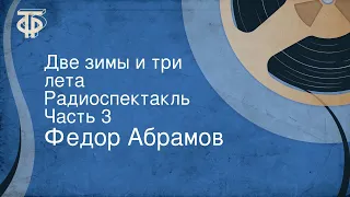 Федор Абрамов. Две зимы и три лета. Радиоспектакль. Часть 3