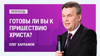 Готовы ли Вы к пришествию Христа? Олег Харламов | Проповеди