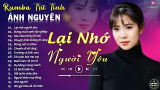 LẠI NHỚ NGƯỜI YÊU ➤ ALBUM RUMBA ÁNH NGUYÊN HAY NHẤT MỌI THỜI ĐẠI ➤ LK RUMBA CỰC HÓT 2024