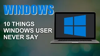 10 Things Windows Users Never Say