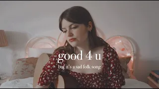 good 4 u - olivia rodrigo (but it's a sad folk cover)