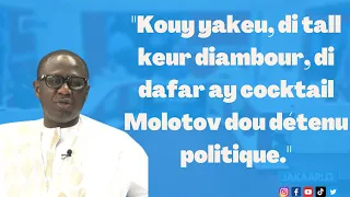 "Kouy yakeu, di tall keur diambour, di dafar ay cocktail Molotov dou détenu politique."