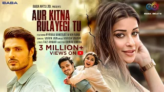 Aur Kitna Rulayegi Tu (Video) Nyrraa M Banerji | Vin Rana | Varun J | Faaiz A | Latest Song 2023