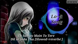 Ek Samay Mein Toh Tere Dil Se Juda Tha [Slowed+Reverb] Lo~fi Song || Best Ever Lo~fi Song || #Lofi