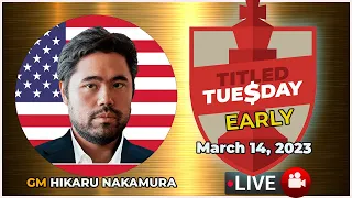 Titled Tuesday EARLY (14/03/23) | HIKARU NAKAMURA |  | chesscom | LIVE GAMES