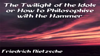 The Twilight of the Idols ♦ By Friedrich Nietzsche, Translated by Anthony M. Ludovici ♦ Audiobook