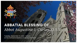 Abbatial Blessing of Abbot Augustine J. Curley, O.S.B. at the Cathedral Basilica of the Sacred Heart