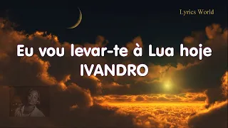 IVANDRO - Lua - (Letra / Lyrics) Eu vou levar-te à lua hoje