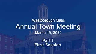 Westborough Town Meeting 3/19/2022 - Part 1