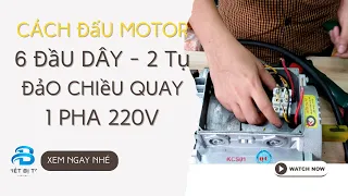 Cách Đấu Motor Ra 6 Đầu Dây 2 Tụ, 1 Pha 220V Chi Tiết Dễ Hiểu Dễ Đấu