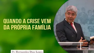 Quando a crise vem da própria família | Rev. Hernandes Dias Lopes