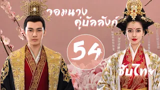 ตอนที่ 54 | จอมนางคู่บัลลังก์ - General and I (2017) | ( จงฮั่นเหลียง , หยางอิ่ง ) 【ซับไทย】