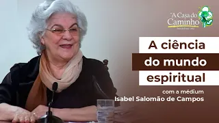 A CIÊNCIA DO MUNDO ESPIRITUAL -- com a médium Isabel Salomão de Campos