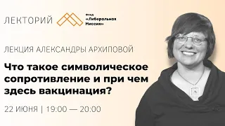 Александра Архипова - Что такое символическое сопротивление и при чем здесь вакцинация?