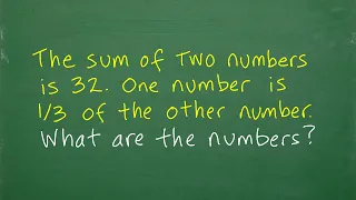 The sum of two numbers is 32. One number is 1/3 of the other number. What are the numbers?