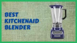 Top 5 Best Kitchenaid Blenders in 2021 review and buying guide