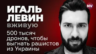 500 тысяч дронов, чтобы выгнать рашистов из Украины – Игаль Левин вживую