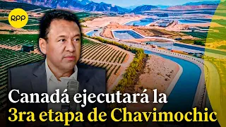 Hoy se firmará contrato con el Gobierno de Canadá la 3ra etapa del proyecto especial Chavimochic