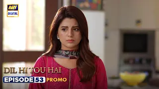 New! Dil Hi Tou Hai Episode 53 | Promo | ARY Digital Drama