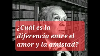 #Borges Responde ¿Cuál es la diferencia entre el amor y la amistad?