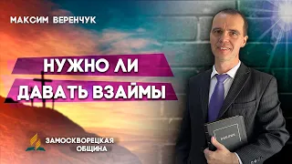 НУЖНО ли давать ВЗАЙМЫ ? // Максим Веренчук || Христианские проповеди АСД | Проповеди АСД