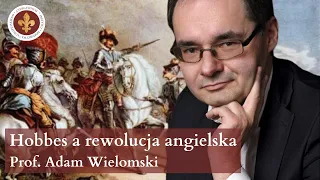 Thomas Hobbes jako badacz i kronikarz rewolucji angielskiej | prof. Adam Wielomski